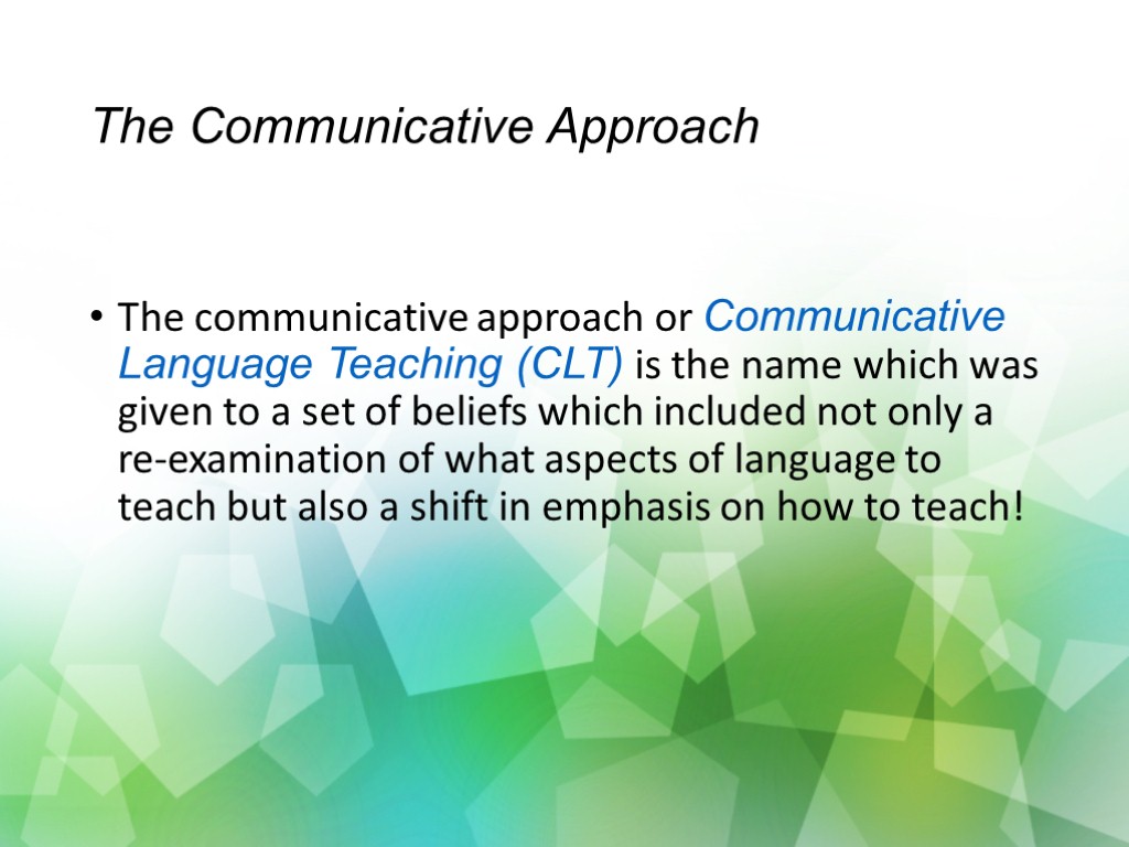 The Communicative Approach The communicative approach or Communicative Language Teaching (CLT) is the name